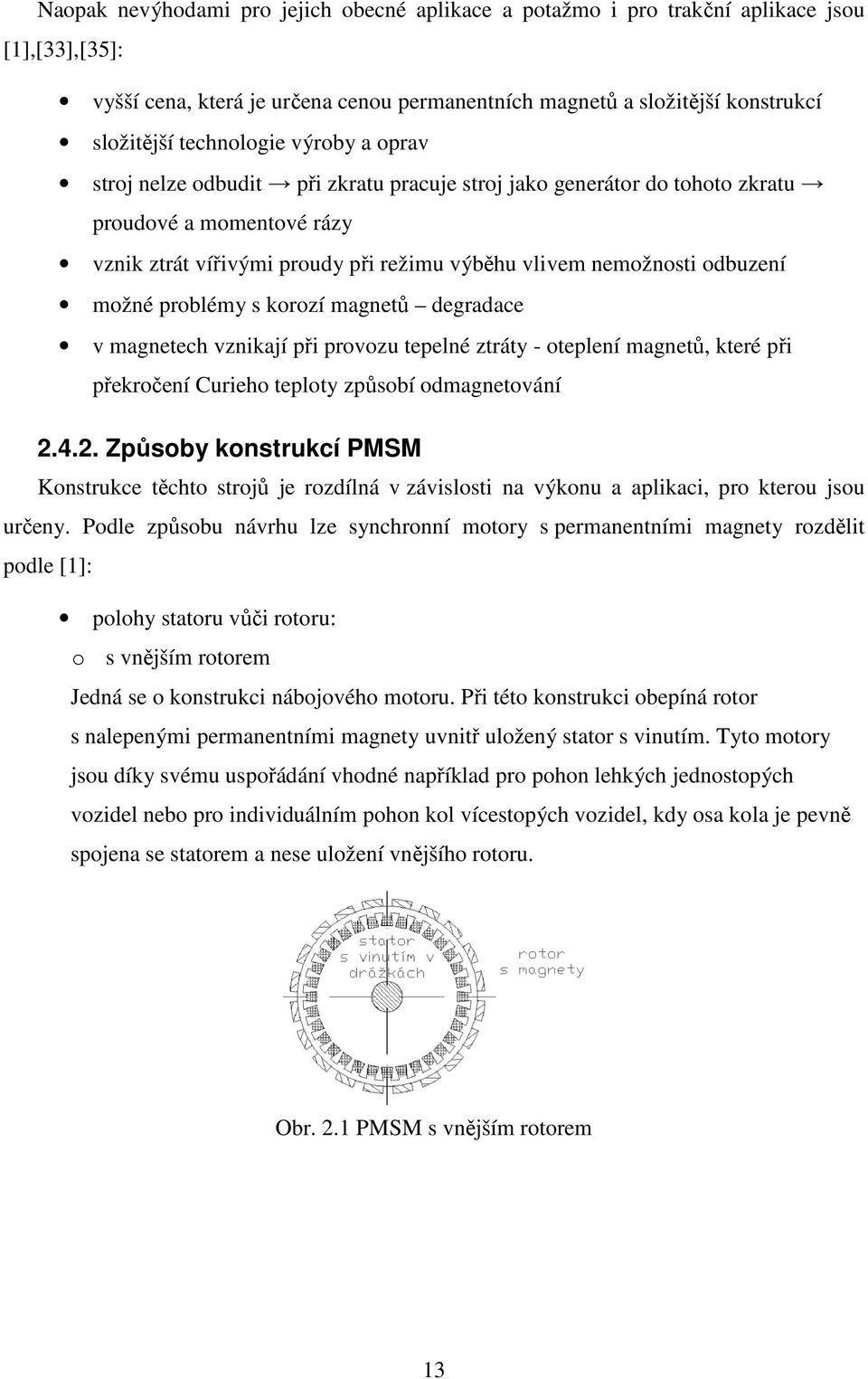 odbuzení možné problémy s korozí magnetů degradace v magnetech vznikají při provozu tepelné ztráty - oteplení magnetů, které při překročení Curieho teploty způsobí odmagnetování 2.