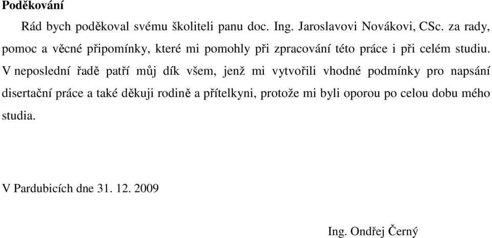 V neposlední řadě patří můj dík všem, jenž mi vytvořili vhodné podmínky pro napsání disertační práce a