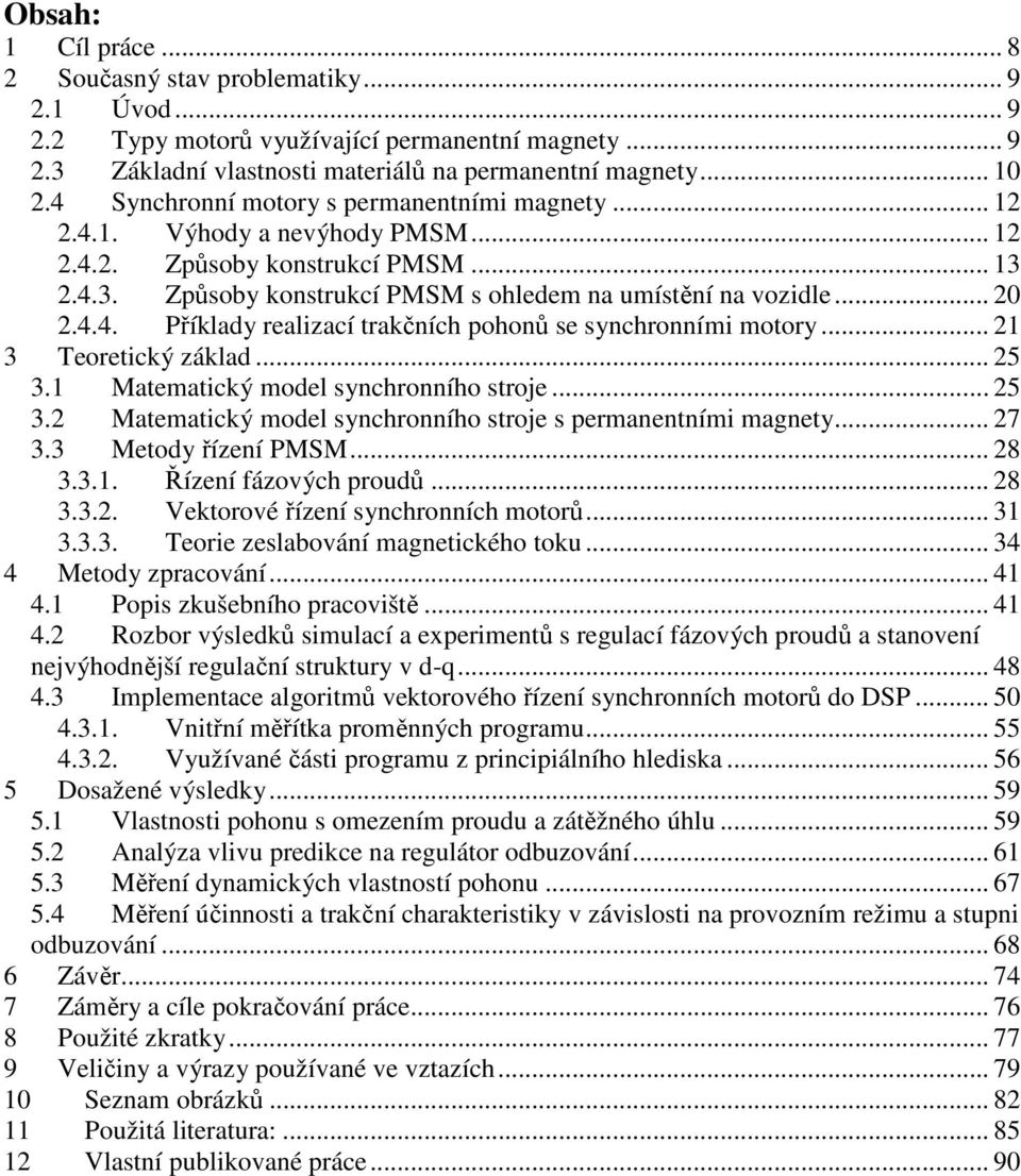 .. 21 3 Teoretický základ... 25 3.1 Matematický model synchronního stroje... 25 3.2 Matematický model synchronního stroje s permanentními magnety... 27 3.3 Metody řízení PMSM... 28 3.3.1. Řízení fázových proudů.