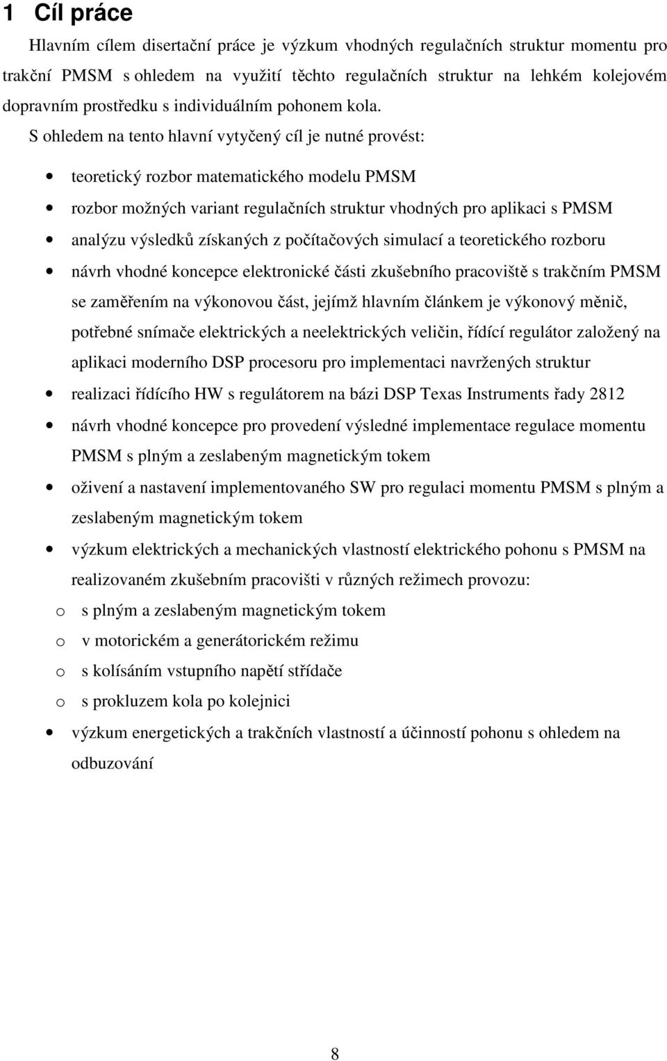 S ohledem na tento hlavní vytyčený cíl je nutné provést: teoretický rozbor matematického modelu PMSM rozbor možných variant regulačních struktur vhodných pro aplikaci s PMSM analýzu výsledků