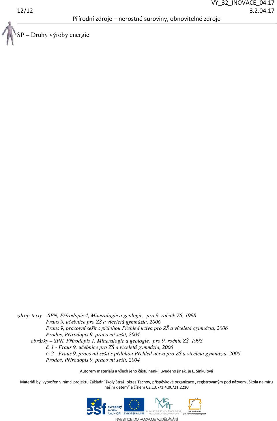 gymnázia, 2006 Prodos, Přírodopis 9, pracovní sešit, 2004 obrázky SPN, Přírodopis 1, Mineralogie a geologie, pro 9. ročník ZŠ, 1998 č.