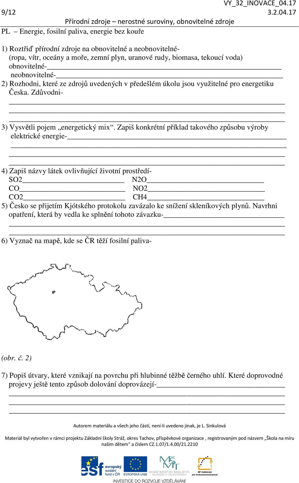 neobnovitelné- 2) Rozhodni, které ze zdrojů uvedených v předešlém úkolu jsou využitelné pro energetiku Česka. Zdůvodni- 3) Vysvětli pojem energetický mix.