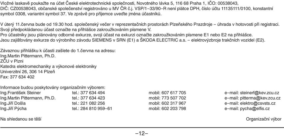 společenský večer v reprezentačních prostorách Plzeňského Prazdroje - úhrada v hotovosti při registraci. Svoji předpokládanou účast označte na přihlášce zakroužkováním písmene V.