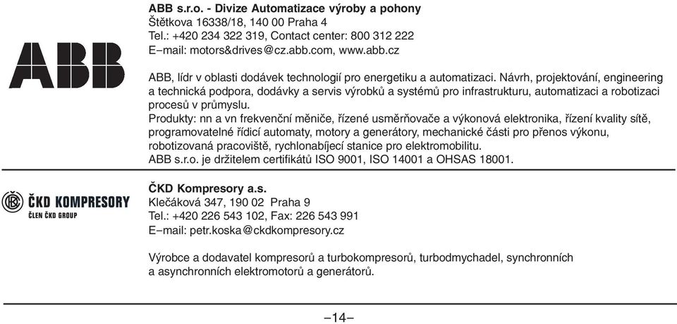 Návrh, projektování, engineering a technická podpora, dodávky a servis výrobků a systémů pro infrastrukturu, automatizaci a robotizaci procesů v průmyslu.