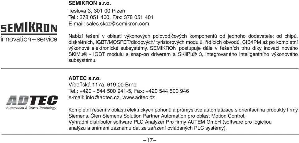 com řešení v oblasti výkonových polovodičových komponentů od jednoho dodavatele: od chipů, diskrétních, IGBT/MOSFET/diodových/ tyristorových modulů, řídících obvodů, CIB/IPM až po kompletní Nabízí