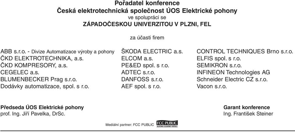 r.o. DANFOSS s.r.o. Schneider Electric CZ s.r.o. Dodávky automatizace, spol. s r.o. AEF spol. s r.o. Vacon s.r.o. Předseda ÚOS Elektrické pohony prof. Ing.