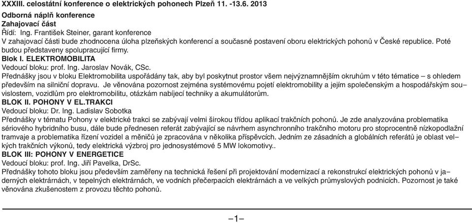 Poté budou představeny spolupracující firmy. Blok I. ELEKTROMOBILITA Vedoucí bloku: prof. Ing. Jaroslav Novák, CSc.