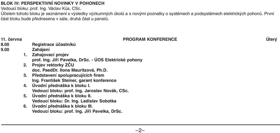 června PROGRAM KONFERENCE Úterý 8.00 Registrace účastníků 9.00 Zahájení 1. Zahajovací projev prof. Ing. Jiří Pavelka, DrSc. - ÚOS Elektrické pohony 2. Projev rektorky ZČU doc. PaedDr.