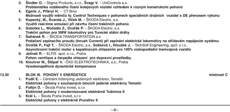 Sobotka L., Wočadlo Z., Dvořák P. - ŠKODA Electric, a.s. Trakční pohon pro 5MW lokomotivy pro Turecké státní dráhy 7. Šafránek R. - ŠKODA TRANSPORTATION a.