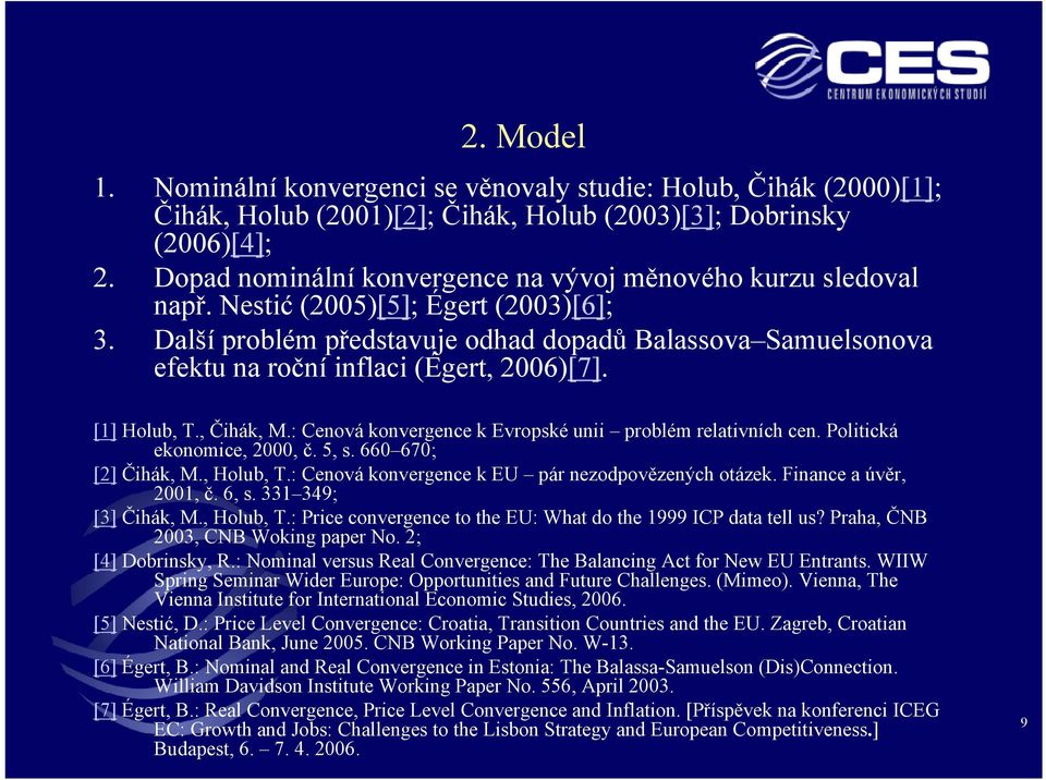 Další problém představuje odhad dopadů Balassova Samuelsonova efektu na roční inflaci (Égert, 2006)[7]. [1] Holub, T., Čihák, M.: Cenová konvergence k Evropské unii problém relativních cen.