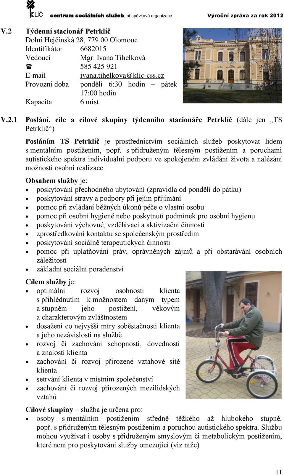 1 Poslání, cíle a cílové skupiny týdenního stacionáře Petrklíč (dále jen TS Petrklíč ) Posláním TS Petrklíč je prostřednictvím sociálních služeb poskytovat lidem s mentálním postižením, popř.