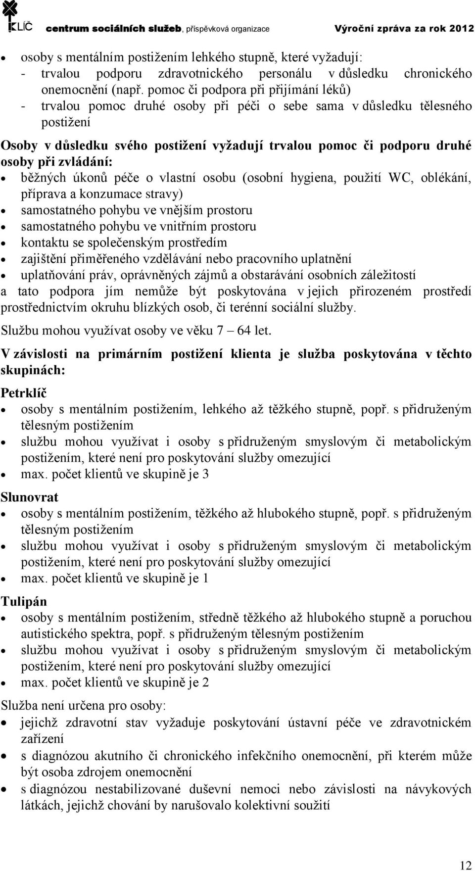 pomoc či podpora při přijímání léků) - trvalou pomoc druhé osoby při péči o sebe sama v důsledku tělesného postižení Osoby v důsledku svého postižení vyžadují trvalou pomoc či podporu druhé osoby při