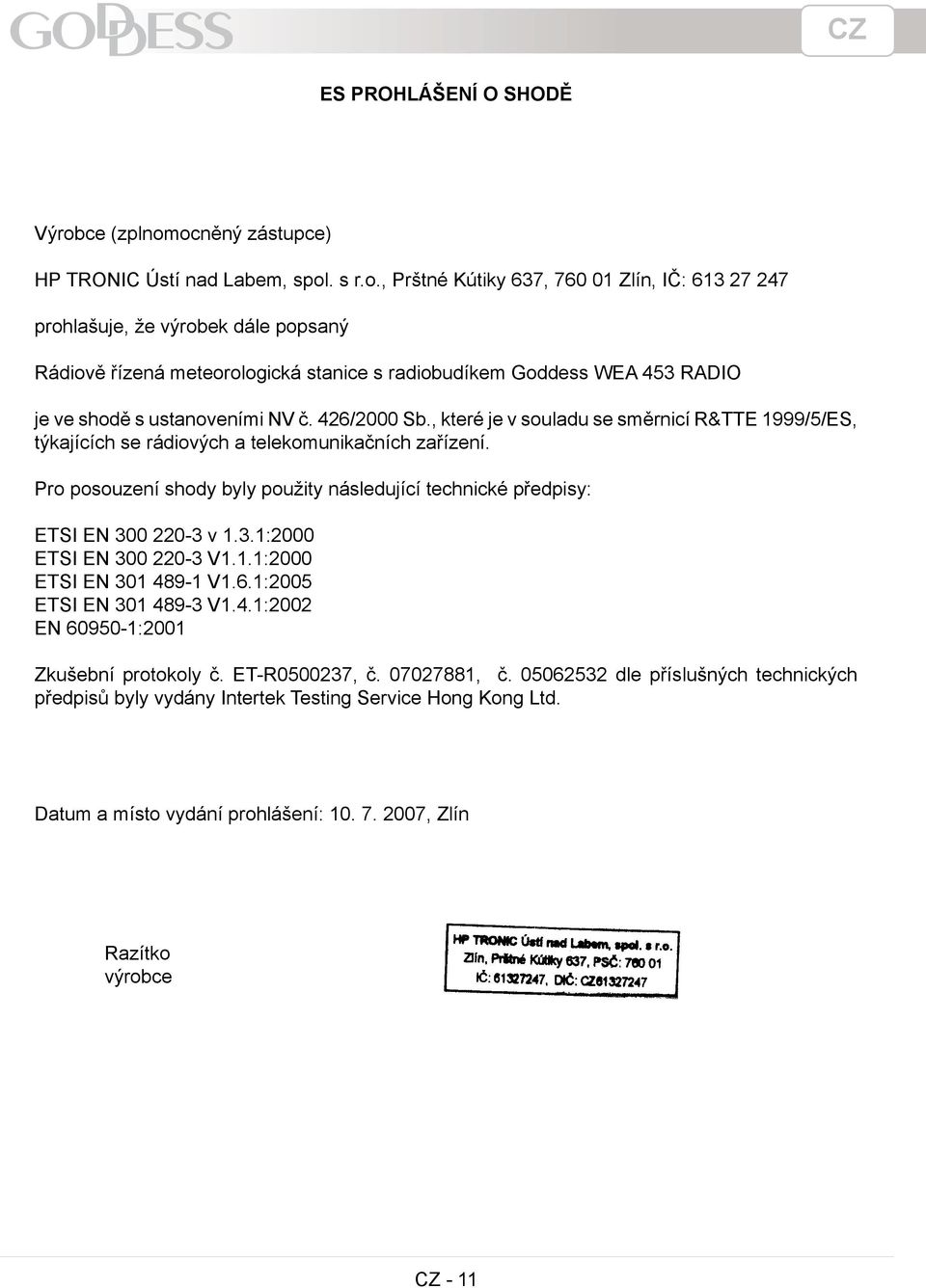 ocněný zástupce) HP TRONIC Ústí nad Labem, spol. s r.o., Prštné Kútiky 637, 760 01 Zlín, IČ: 613 27 247 prohlašuje, že výrobek dále popsaný Rádiově řízená meteorologická stanice s radiobudíkem Goddess WEA 453 RADIO je ve shodě s ustanoveními NV č.