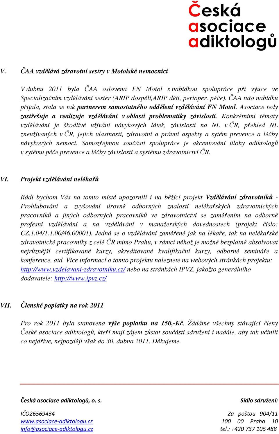 Konkrétními tématy vzdělávání je škodlivé užívání návykových látek, závislosti na NL v ČR, přehled NL zneužívaných v ČR, jejich vlastnosti, zdravotní a právní aspekty a sytém prevence a léčby