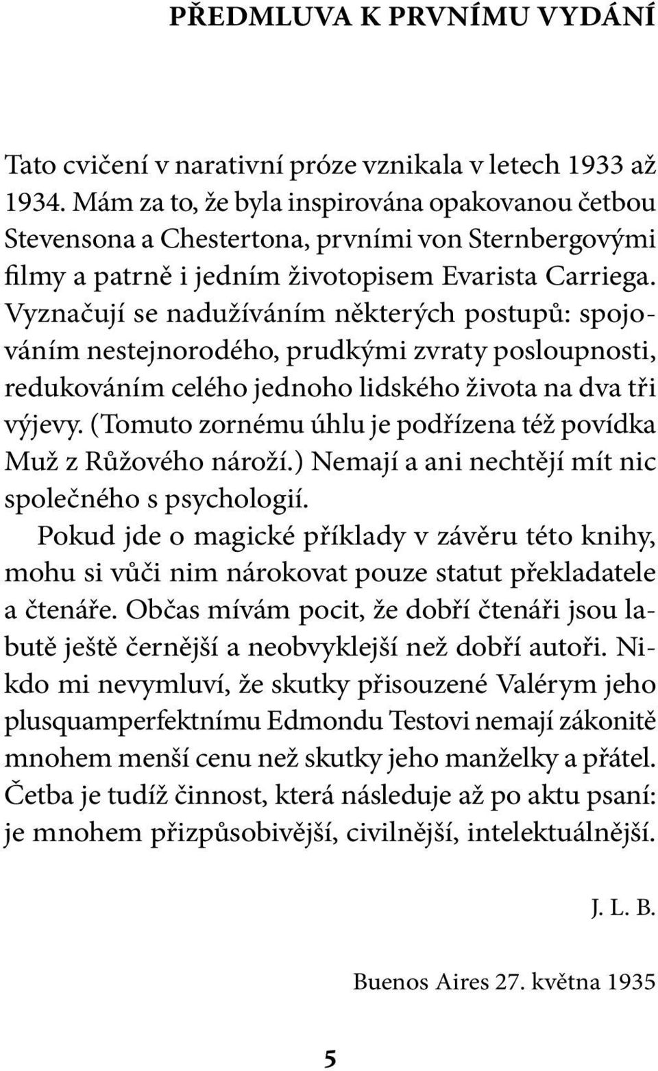 Mám za to, že byla inspirována opakovanou četbou Stevensona a Chestertona, prvními von Sternbergovými filmy a patrně i jedním životopisem Evarista Carriega.