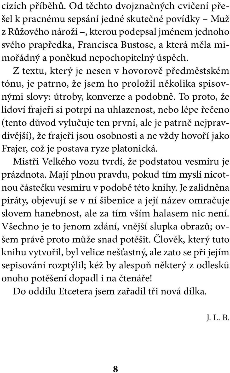 poněkud nepochopitelný úspěch. Z textu, který je nesen v hovorově předměstském tónu, je patrno, že jsem ho proložil několika spisovnými slovy: útroby, konverze a podobně.