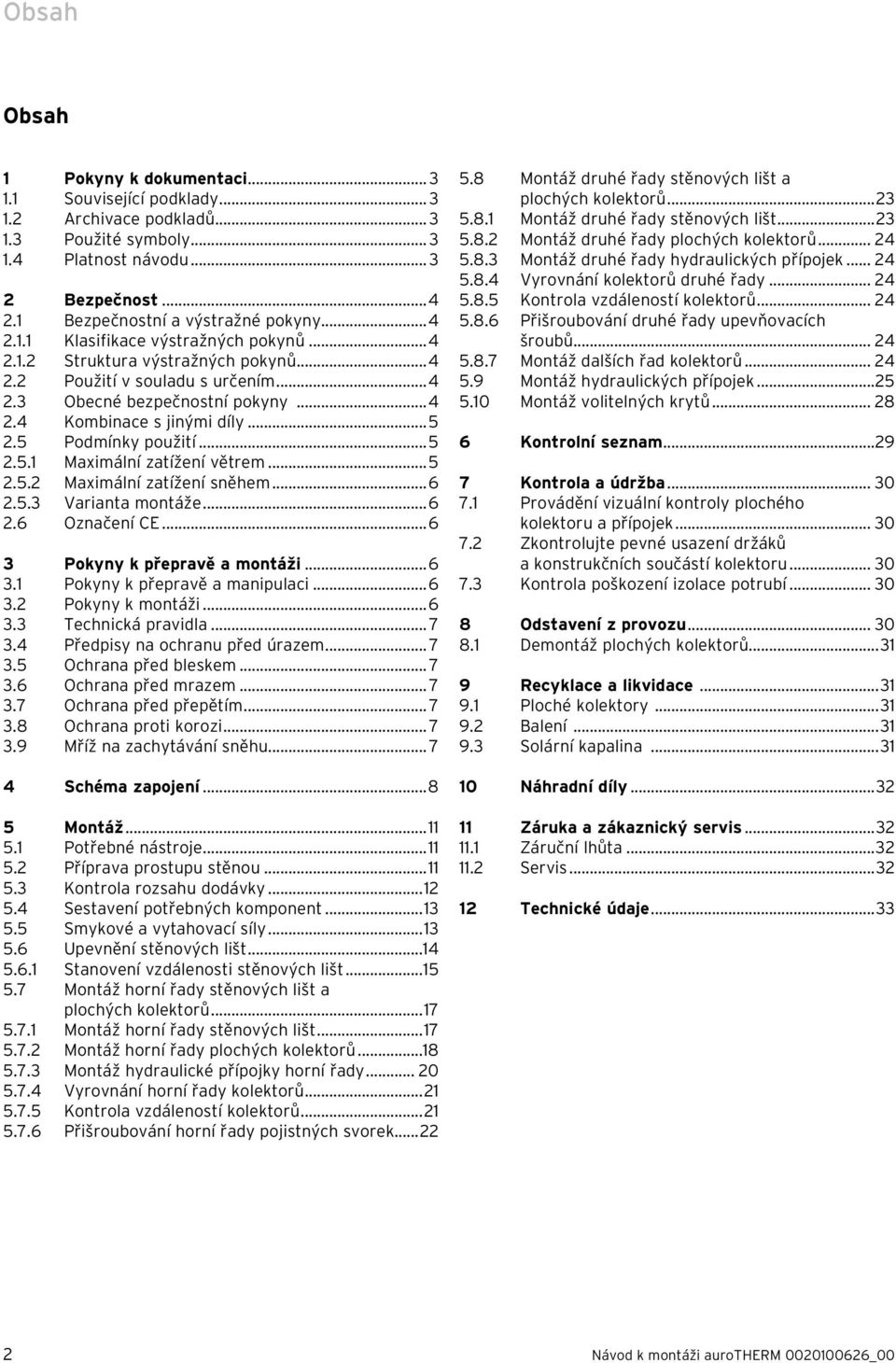 ..5 2.5 Podmínky použití...5 2.5.1 Maximální zatížení větrem...5 2.5.2 Maximální zatížení sněhem...6 2.5.3 Varianta montáže...6 2.6 Označení CE...6 3 Pokyny k přepravě a montáži...6 3.1 Pokyny k přepravě a manipulaci.