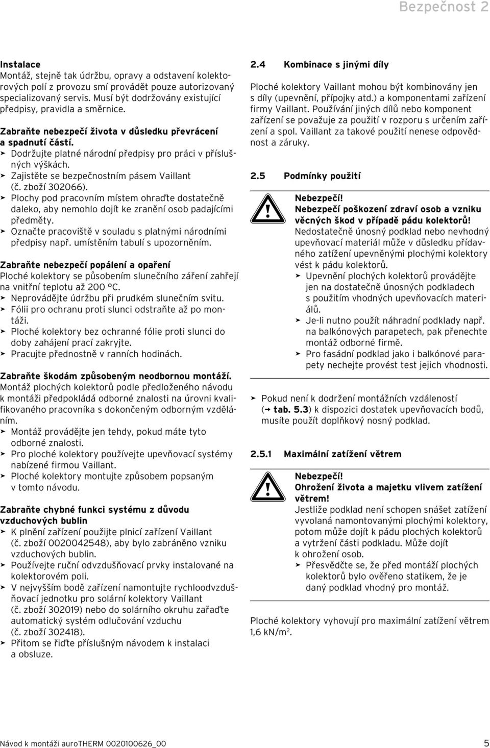 Zajistěte se bezpečnostním pásem Vaillant (č. zboží 302066). Plochy pod pracovním místem ohraďte dostatečně daleko, aby nemohlo dojít ke zranění osob padajícími předměty.