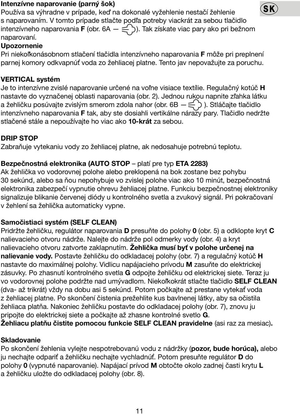 Upozornenie Pri niekoľkonásobnom stlačení tlačidla intenzívneho naparovania F môže pri preplnení parnej komory odkvapnúť voda zo žehliacej platne. Tento jav nepovažujte za poruchu.