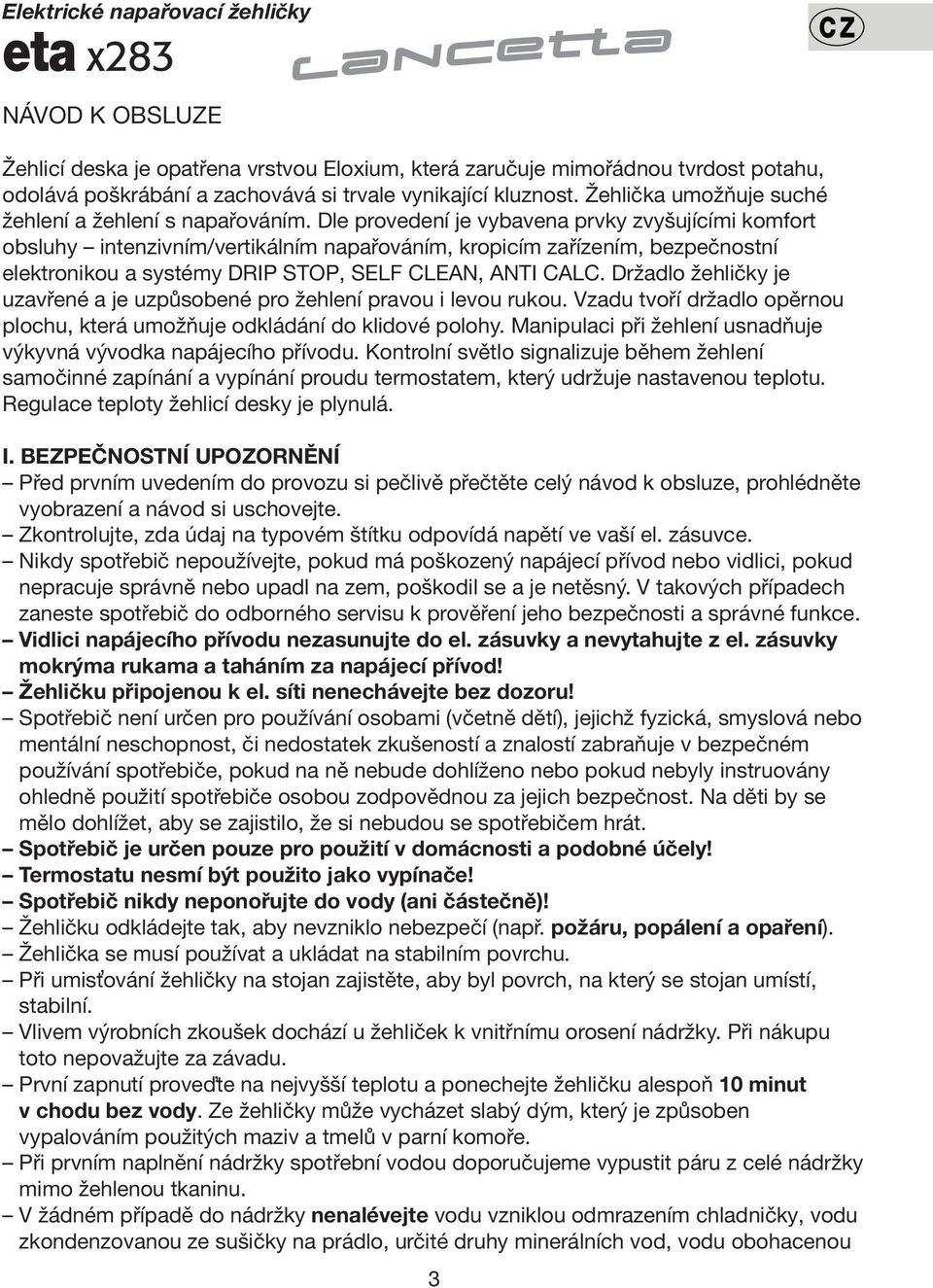 Dle provedení je vybavena prvky zvyšujícími komfort obsluhy intenzivním/vertikálním napařováním, kropicím zařízením, bezpečnostní elektronikou a systémy DRIP STOP, SELF CLEAN, ANTI CALC.