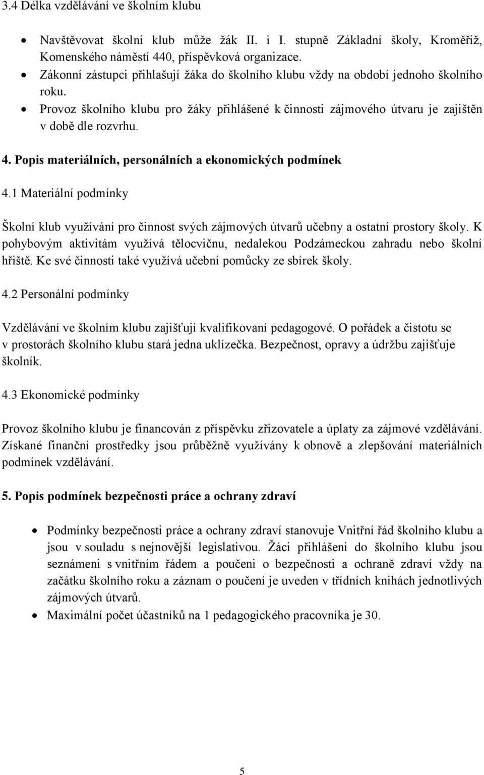 Popis materiálních, personálních a ekonomických podmínek 4.1 Materiální podmínky Školní klub využívání pro činnost svých zájmových útvarů učebny a ostatní prostory školy.