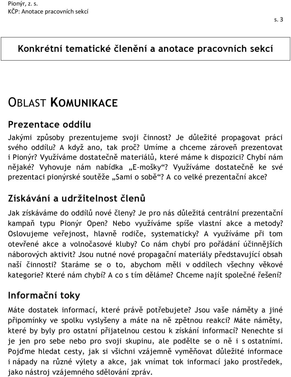 Využíváme dostatečně ke své prezentaci pionýrské soutěže Sami o sobě? A co velké prezentační akce? Získávání a udržitelnost členů Jak získáváme do oddílů nové členy?