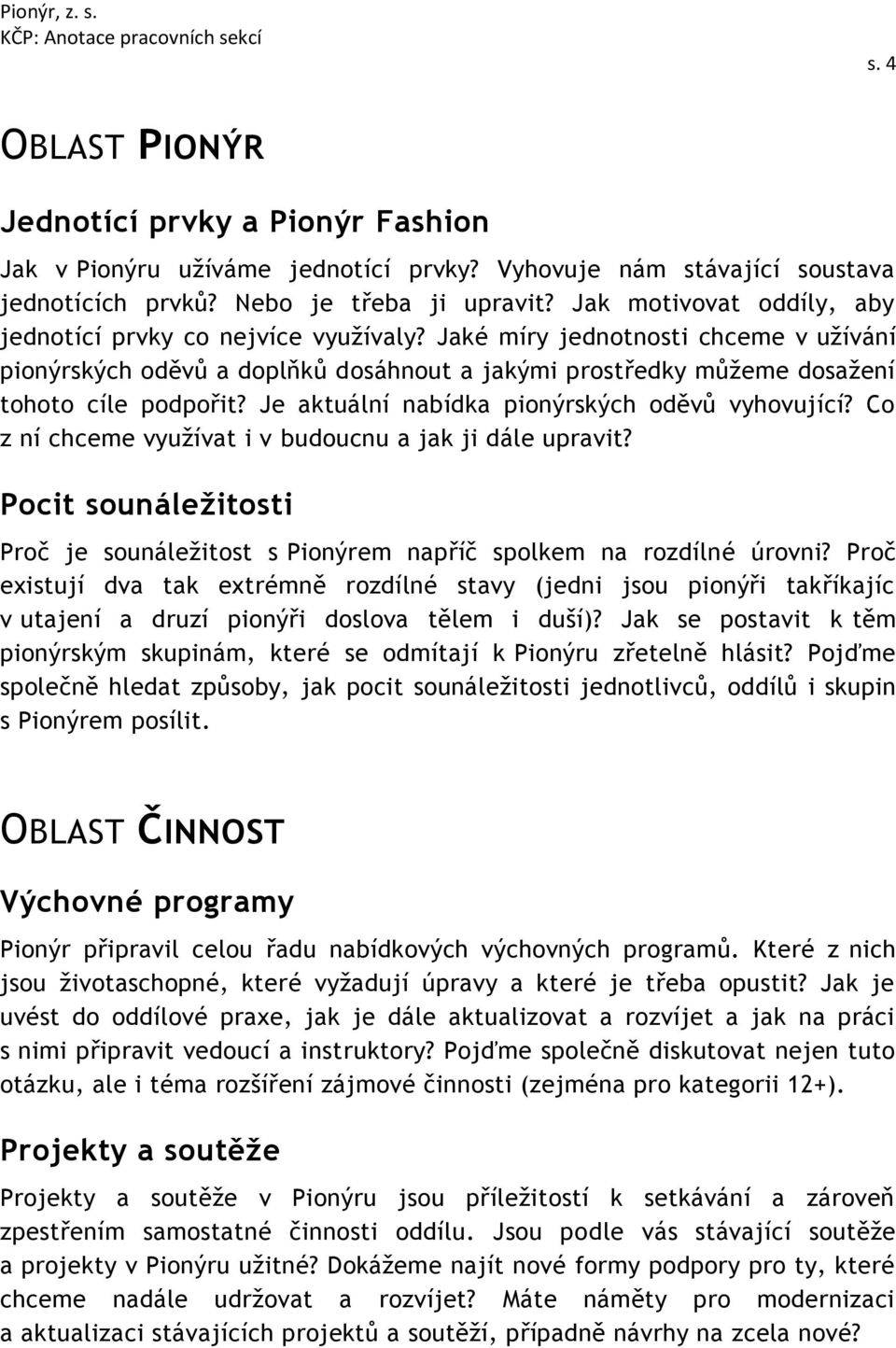 Je aktuální nabídka pionýrských oděvů vyhovující? Co z ní chceme využívat i v budoucnu a jak ji dále upravit? Pocit sounáležitosti Proč je sounáležitost s Pionýrem napříč spolkem na rozdílné úrovni?