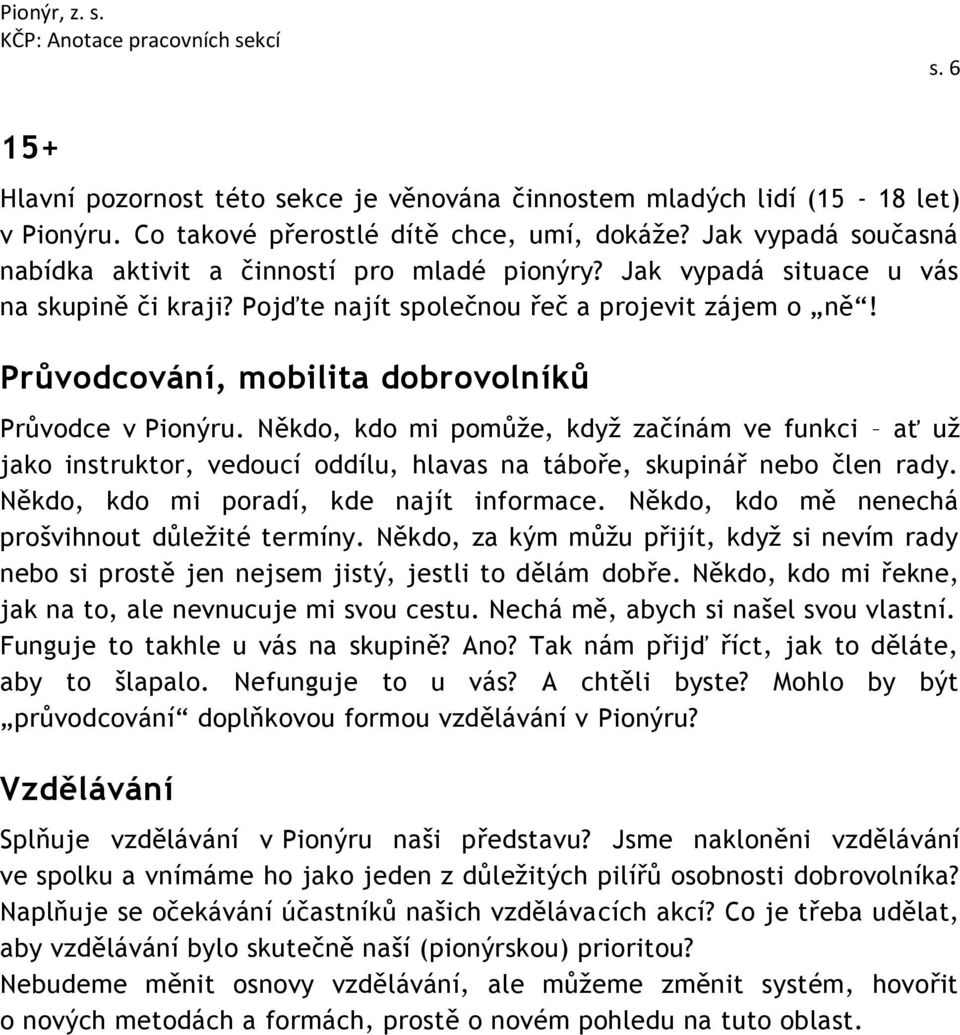 Průvodcování, mobilita dobrovolníků Průvodce v Pionýru. Někdo, kdo mi pomůže, když začínám ve funkci ať už jako instruktor, vedoucí oddílu, hlavas na táboře, skupinář nebo člen rady.