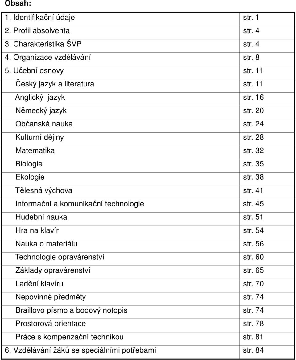 41 Informační a komunikační technologie str. 45 Hudební nauka str. 51 Hra na klavír str. 54 Nauka o materiálu str. 56 Technologie opravárenství str. 60 Základy opravárenství str.