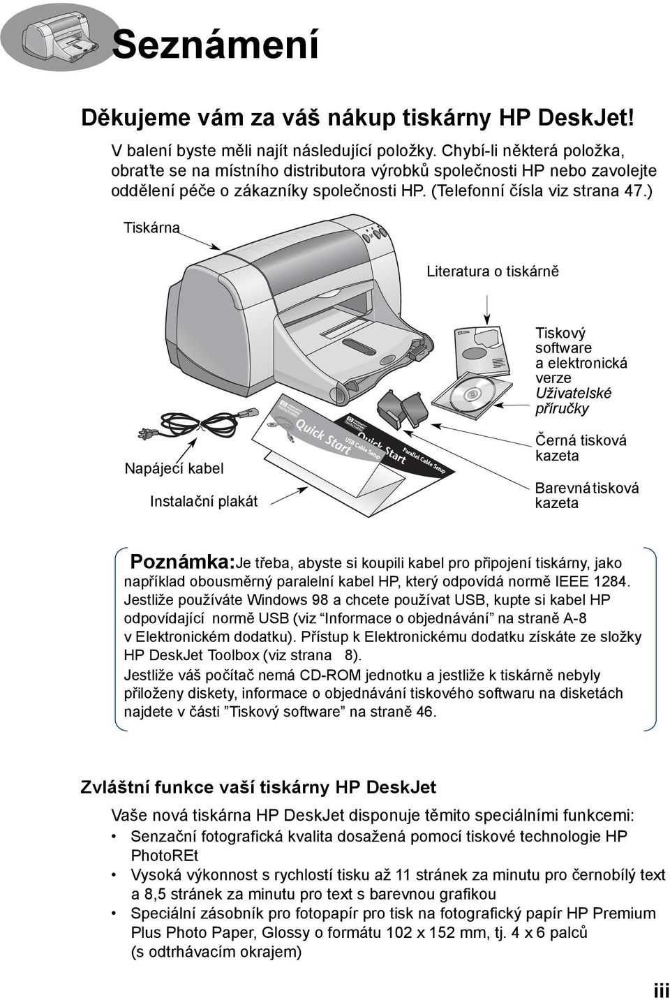 ) Tiskárna Literatura o tiskárně Tiskový software a elektronická verze Uživatelské příručky Napájecí kabel Instalační plakát Parallel Cable Setup Černá tisková kazeta Barevná tisková kazeta