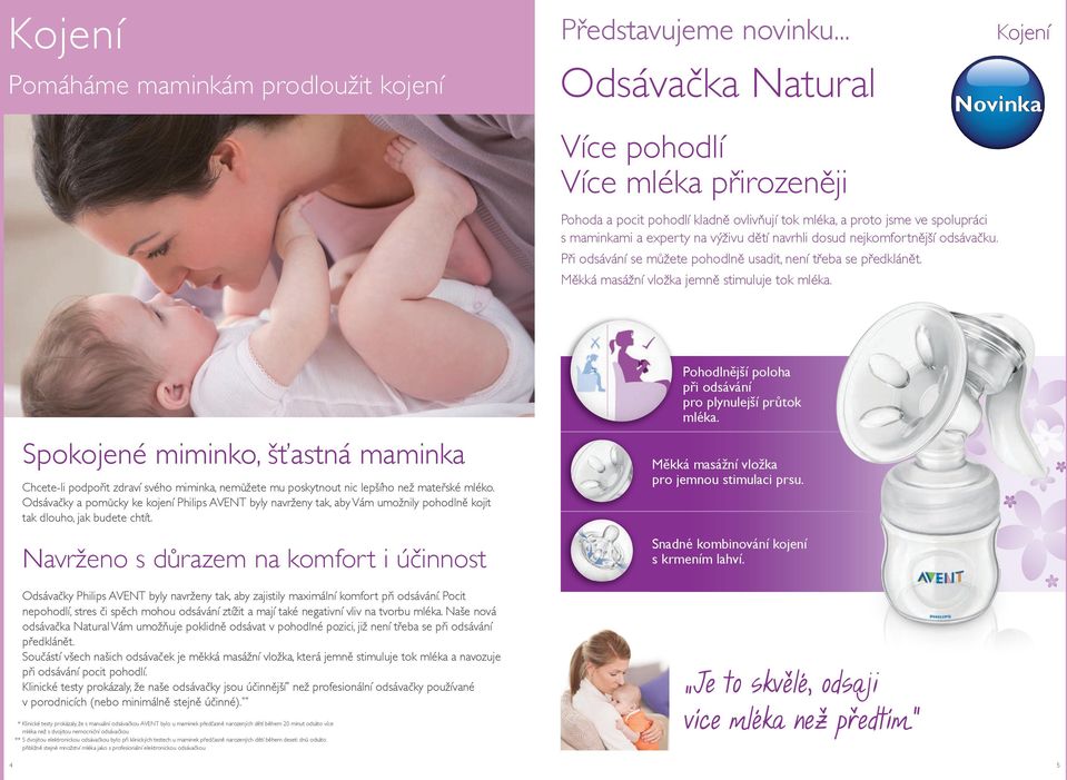 dosud nejkomfortnější odsávačku. Při odsávání se můžete pohodlně usadit, není třeba se předklánět. Měkká masážní vložka jemně stimuluje tok mléka.