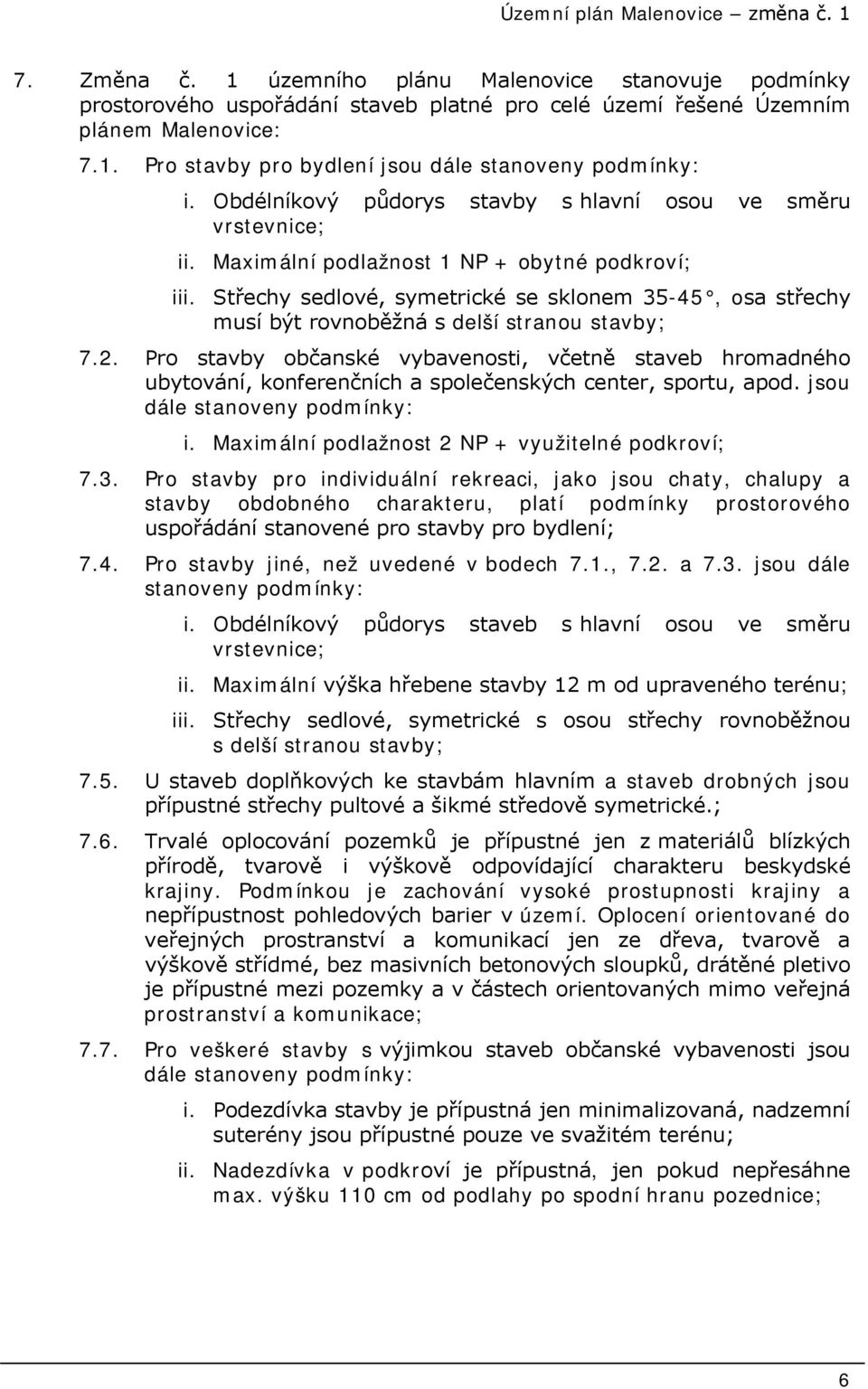 Střechy sedlové, symetrické se sklonem 35-45, osa střechy musí být rovnoběžná s delší stranou stavby; 7.2.