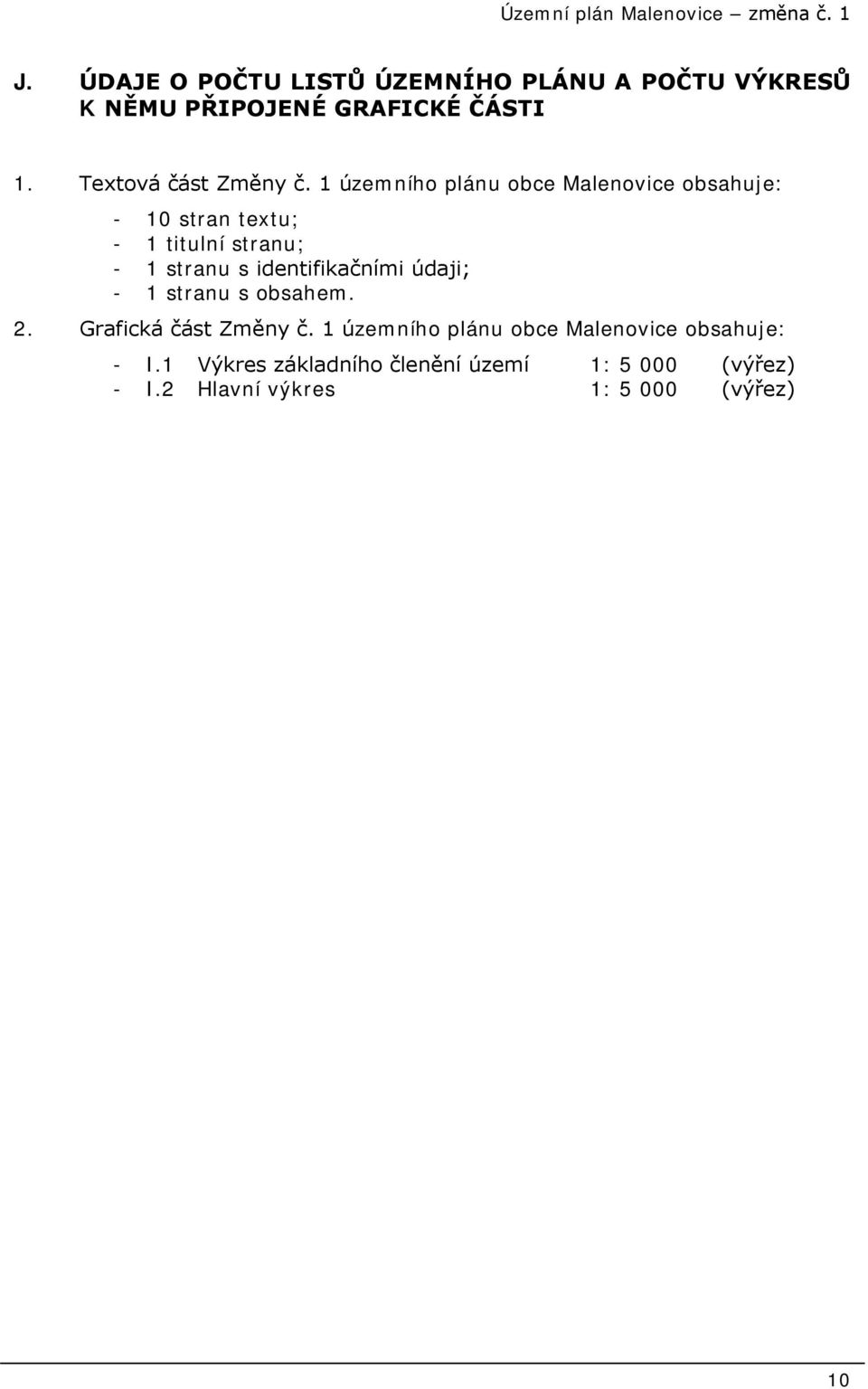 1 územního plánu obce Malenovice obsahuje: - 10 stran textu; - 1 titulní stranu; - 1 stranu s identifikačními