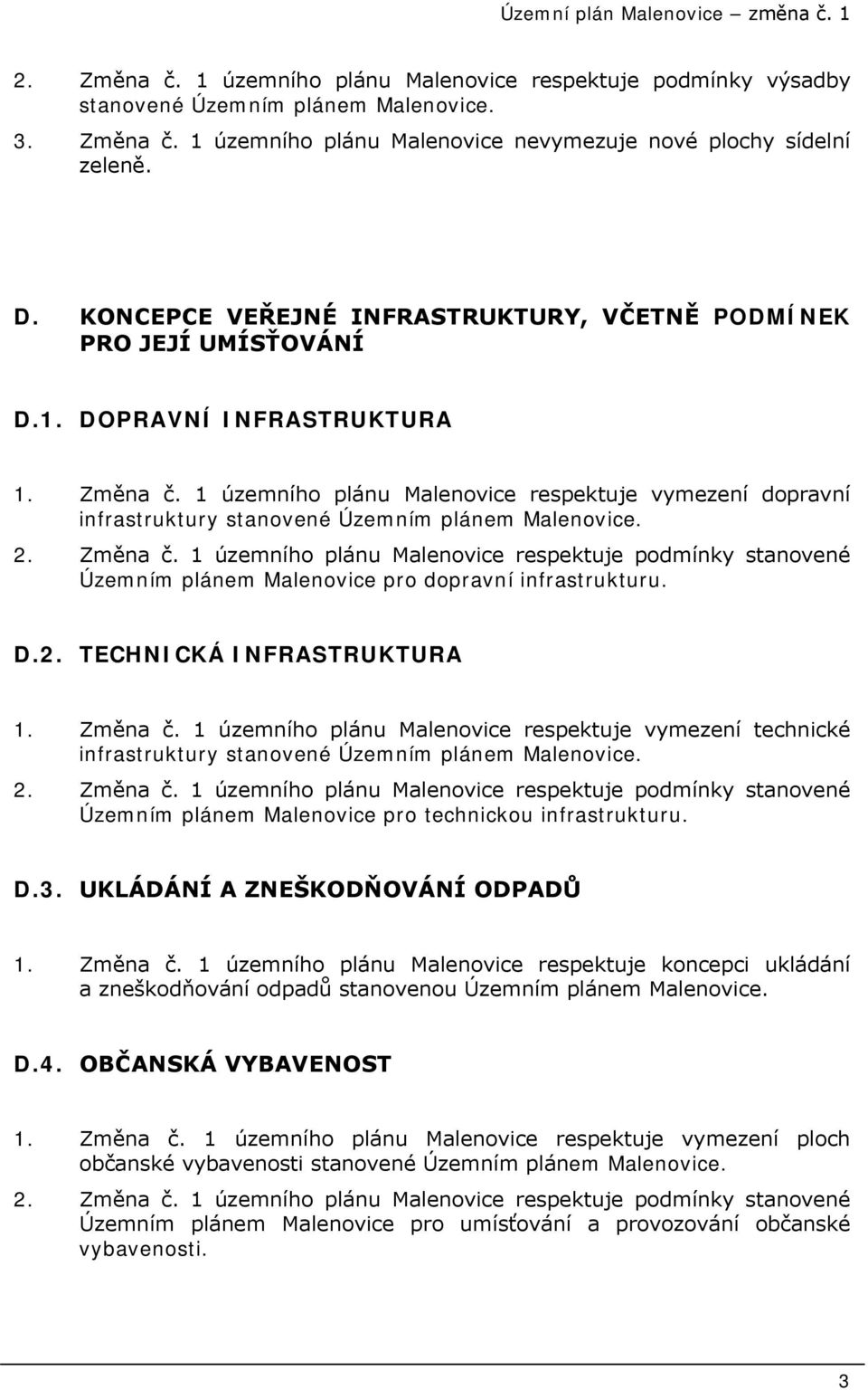 1 územního plánu Malenovice respektuje vymezení dopravní infrastruktury stanovené Územním plánem Malenovice. 2. Změna č.