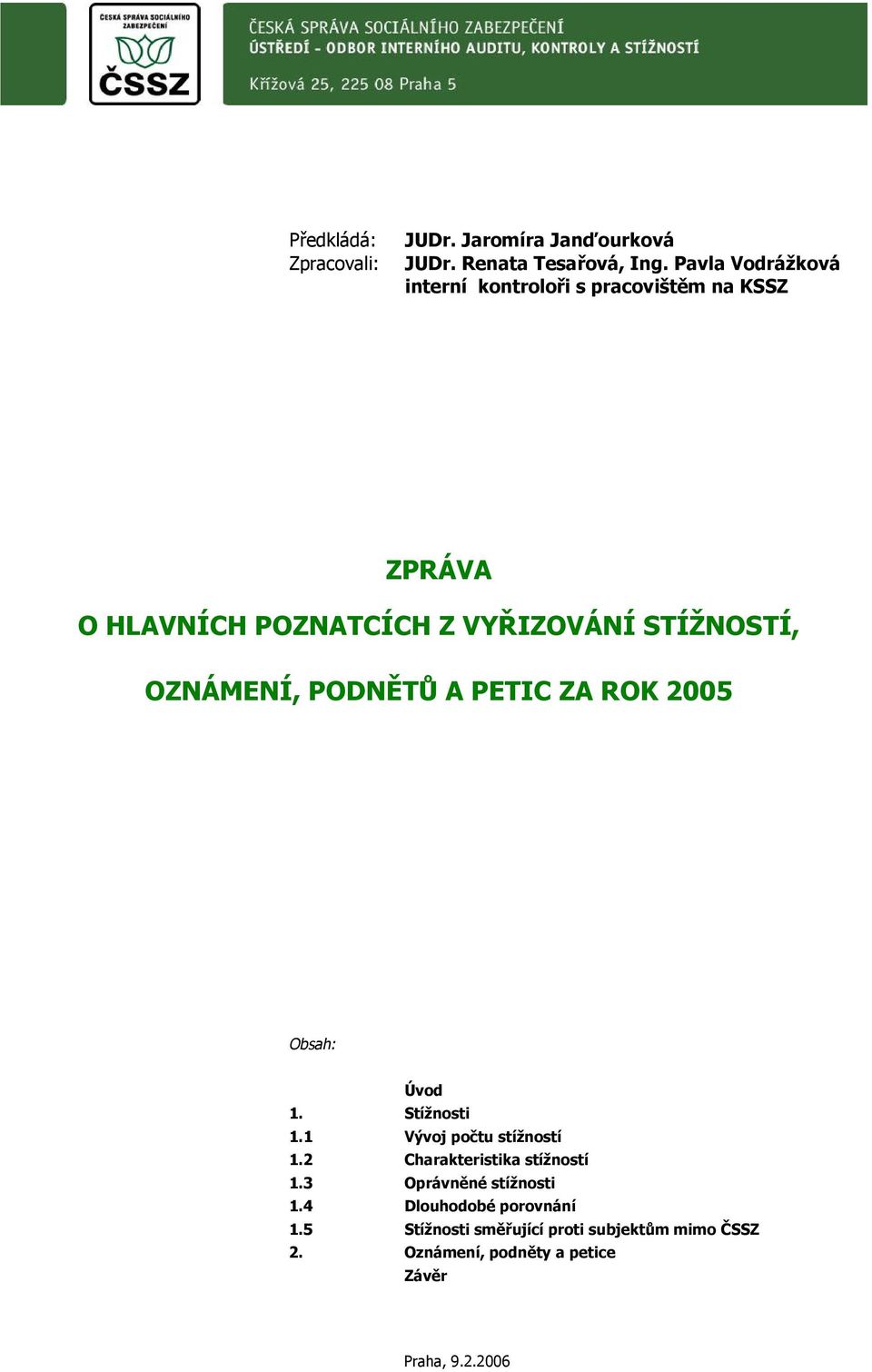 STÍŽNOSTÍ, OZNÁMENÍ, PODNĚTŮ A PETIC ZA ROK 005 Obsah: Úvod. Stížnosti. Vývoj počtu stížností.