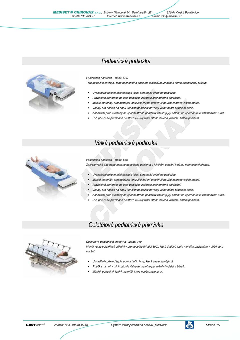 Měkké materiály propouštějící ionizující záření umožňují použití zobrazovacích metod. Vstupy pro hadice na obou koncích podložky dovolují volbu místa připojení hadic.