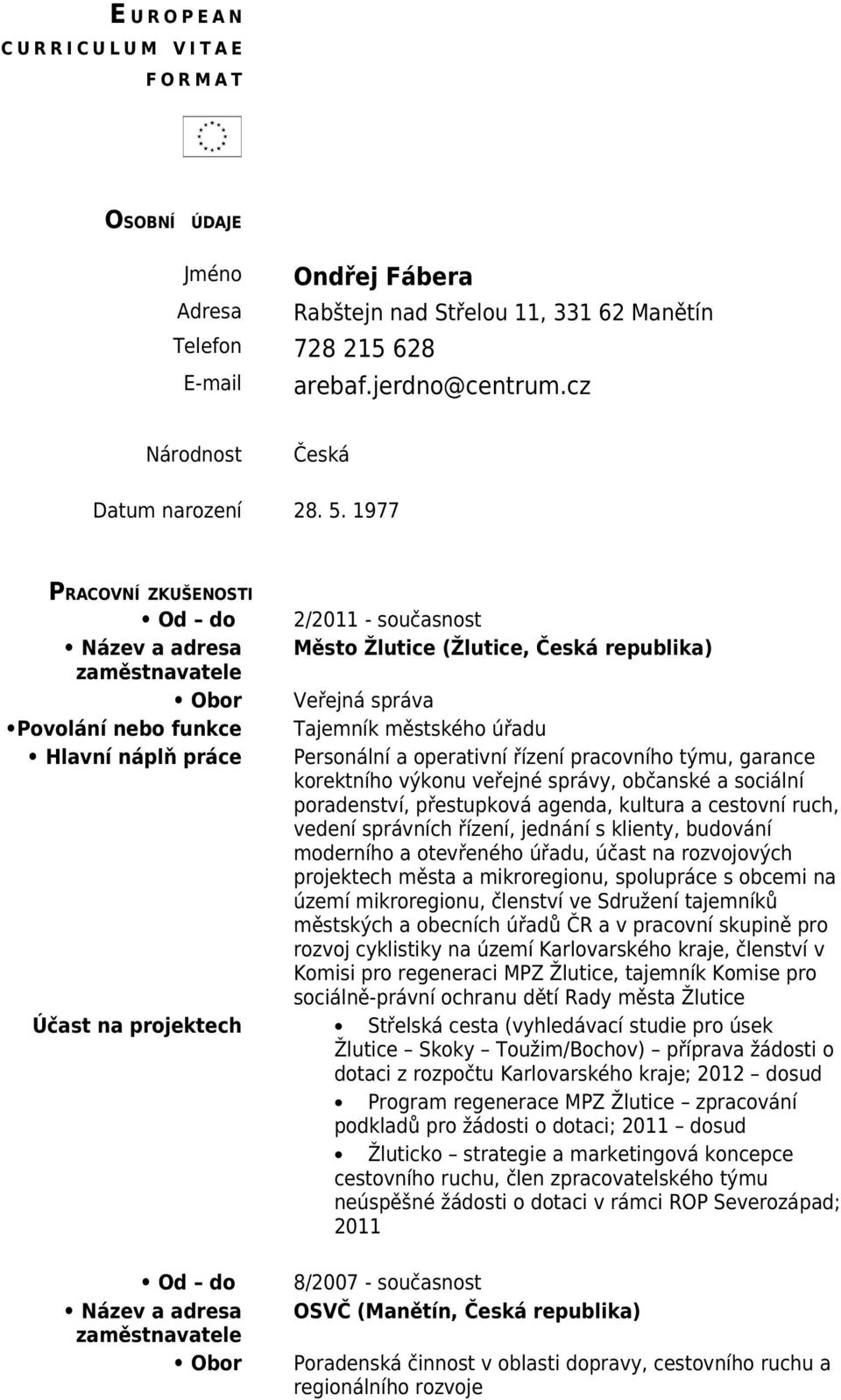 1977 PRACOVNÍ ZKUŠENOSTI Od do 2/2011 - současnost Název a adresa Město Žlutice (Žlutice, Česká republika) Obor Veřejná správa Povolání nebo funkce Tajemník městského úřadu Hlavní náplň práce