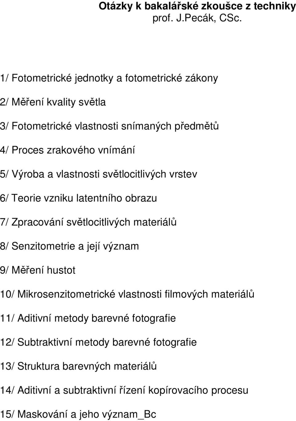 vlastnosti světlocitlivých vrstev 6/ Teorie vzniku latentního obrazu 7/ Zpracování světlocitlivých materiálů 8/ Senzitometrie a její význam 9/ Měření hustot