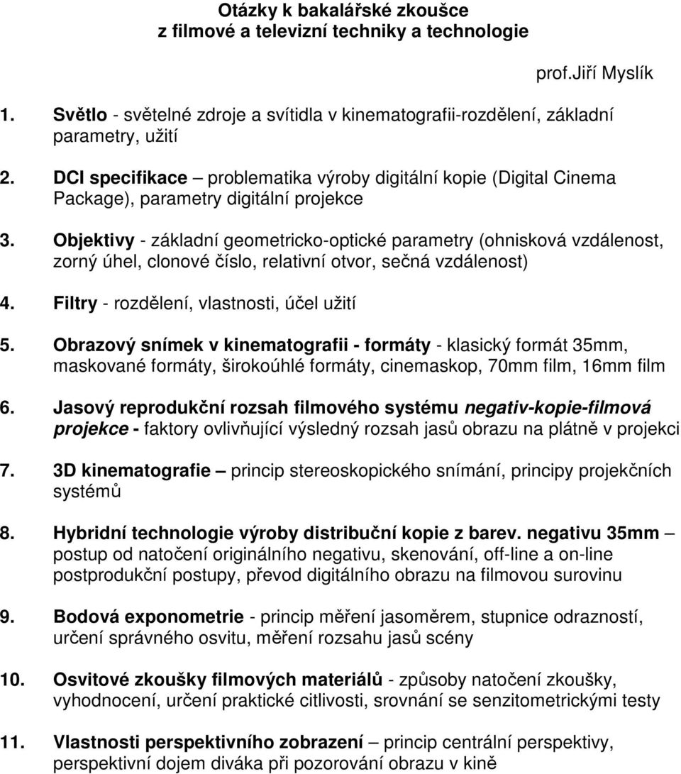 Objektivy - základní geometricko-optické parametry (ohnisková vzdálenost, zorný úhel, clonové číslo, relativní otvor, sečná vzdálenost) 4. Filtry - rozdělení, vlastnosti, účel užití 5.