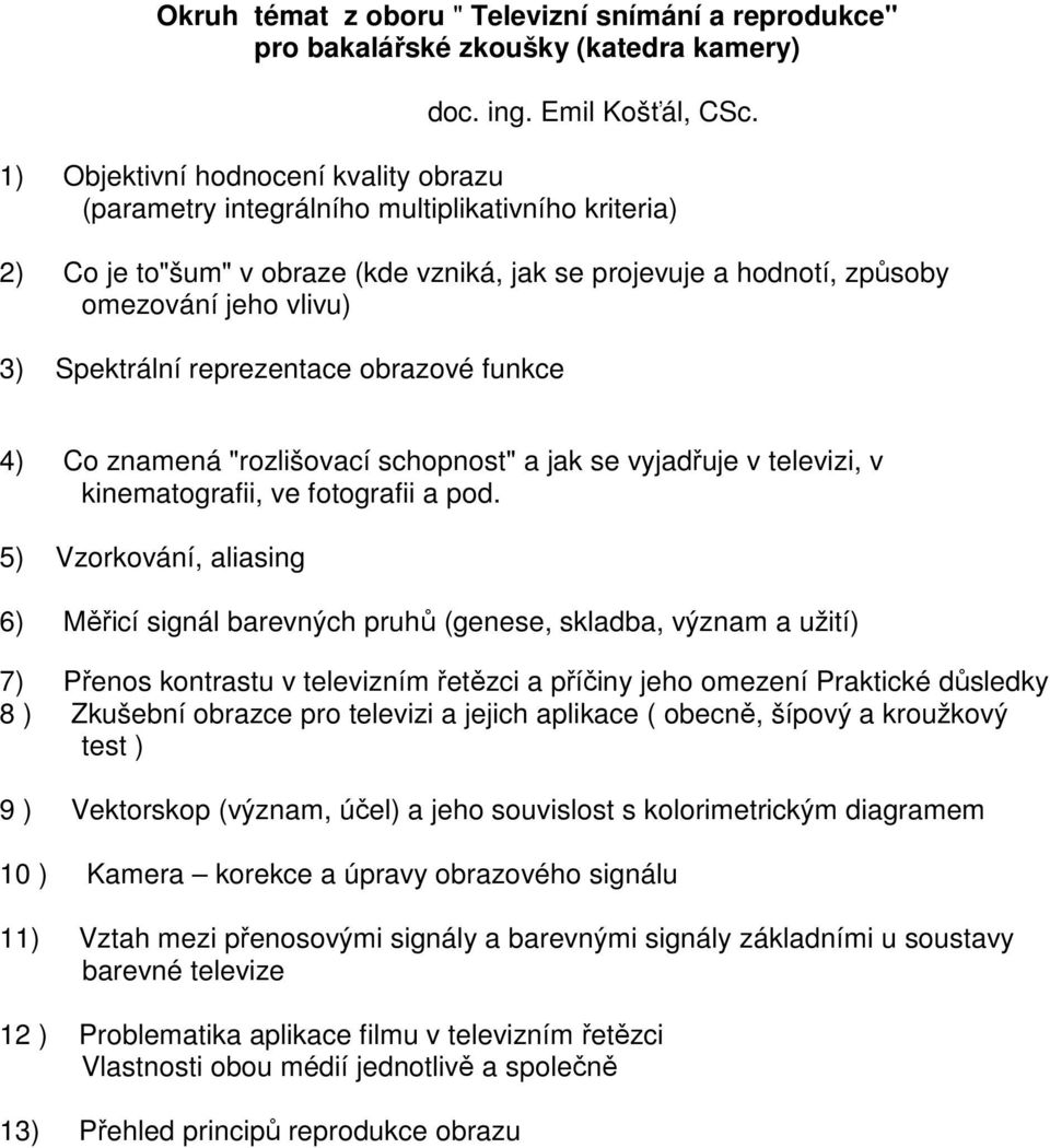 Spektrální reprezentace obrazové funkce 4) Co znamená "rozlišovací schopnost" a jak se vyjadřuje v televizi, v kinematografii, ve fotografii a pod.