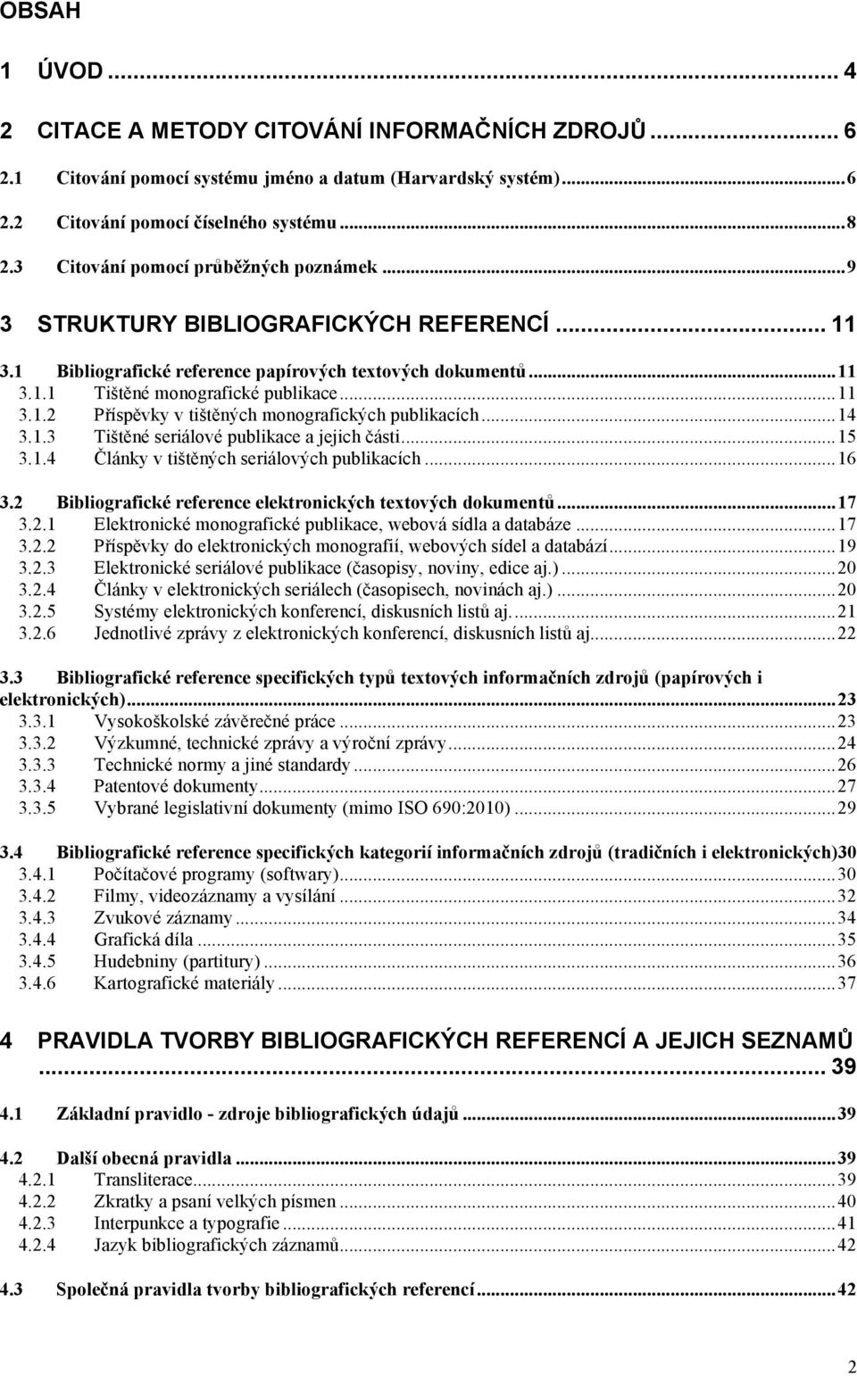 .. 14 3.1.3 Tištěné seriálové publikace a jejich části... 15 3.1.4 Články v tištěných seriálových publikacích... 16 3.2 Bibliografické reference elektronických textových dokumentů... 17 3.2.1 Elektronické monografické publikace, webová sídla a databáze.