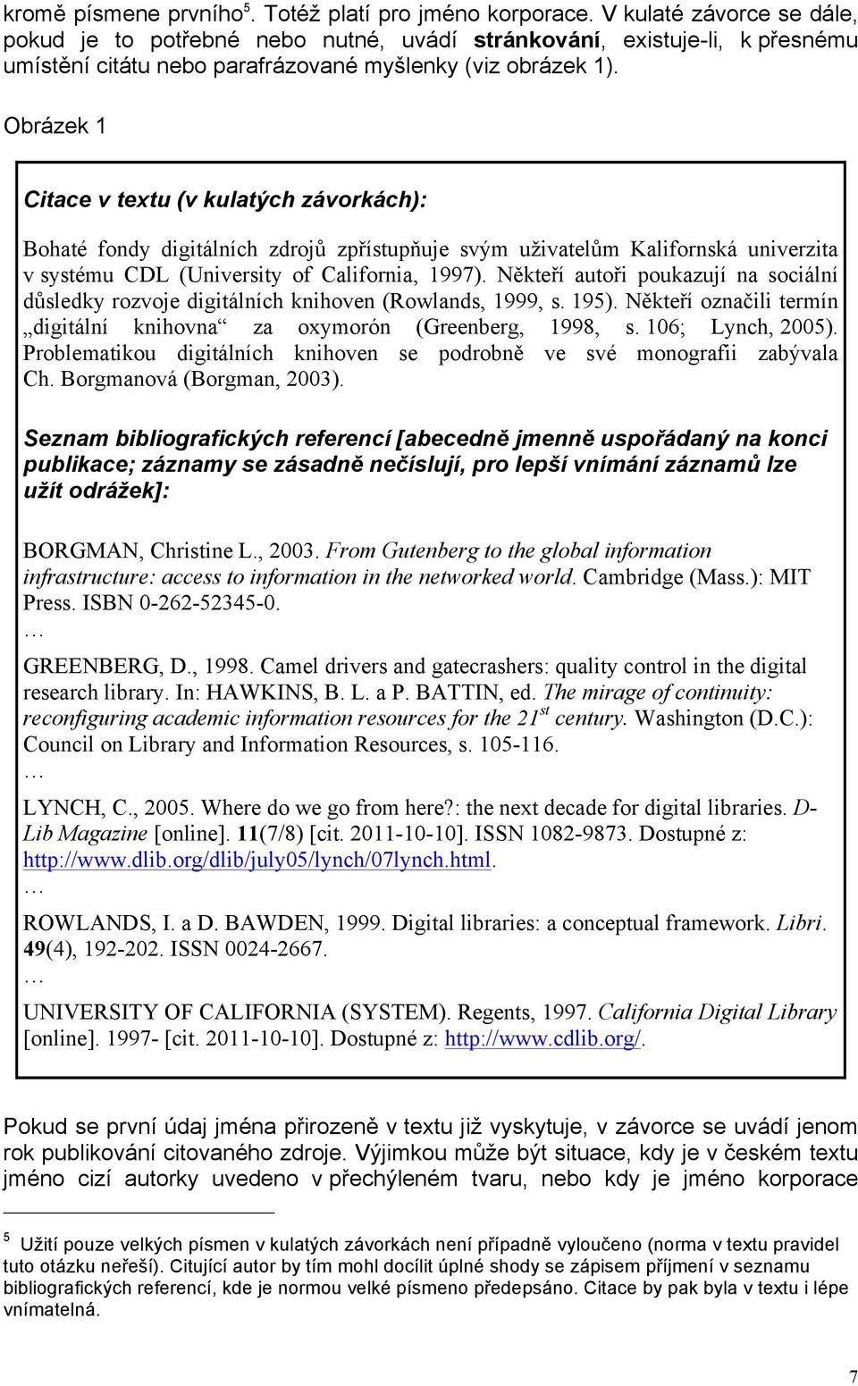 Obrázek 1 Citace v textu (v kulatých závorkách): Bohaté fondy digitálních zdrojů zpřístupňuje svým uživatelům Kalifornská univerzita v systému CDL (University of California, 1997).