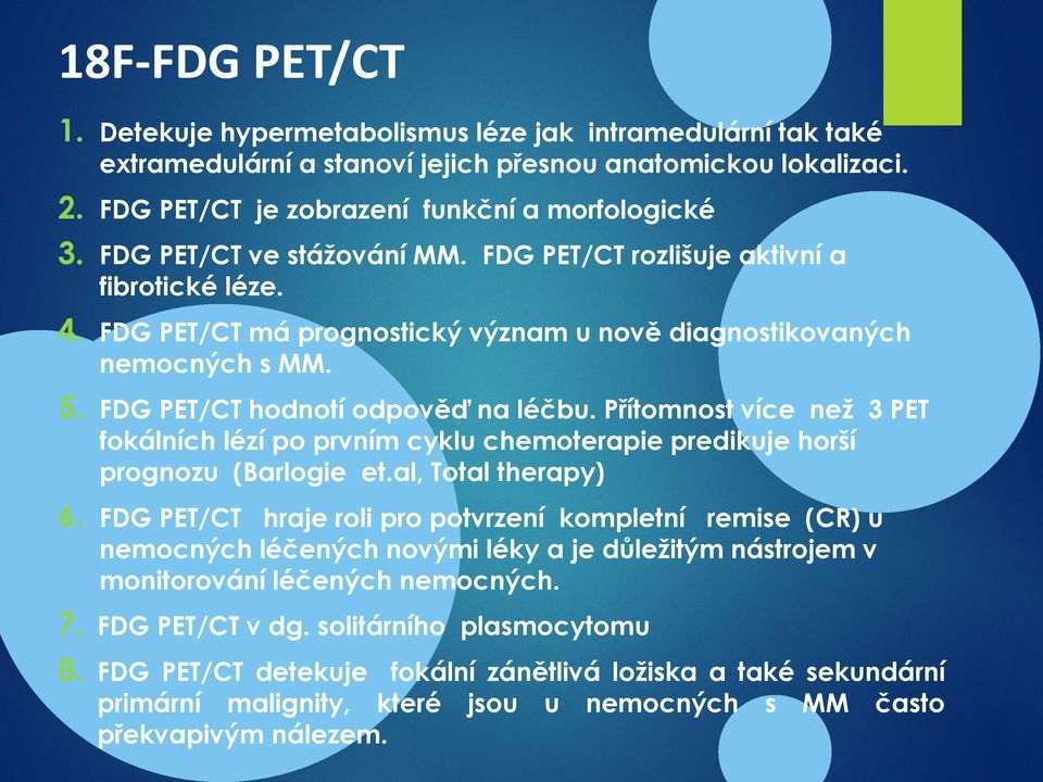 Přítomnost více než 3 PET fokálních lézí po prvním cyklu chemoterapie predikuje horší prognozu (Barlogie et.al, Total therapy) 6.