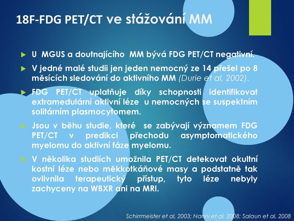 FDG PET/CT uplatňuje díky schopnosti identifikovat extramedulární aktivní léze u nemocných se suspektním solitárním plasmocytomem.