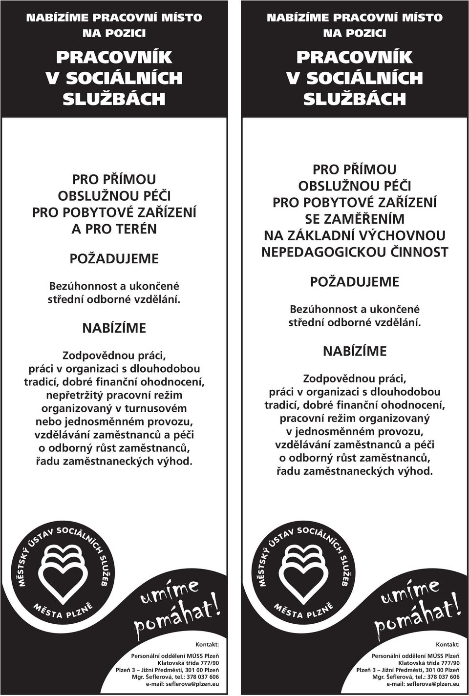 Nabízíme Zodpovědnou práci, práci v organizaci s dlouhodobou tradicí, dobré finanční ohodnocení, nepřetržitý pracovní režim organizovaný v turnusovém nebo jednosměnném provozu, vzdělávání zaměstnanců