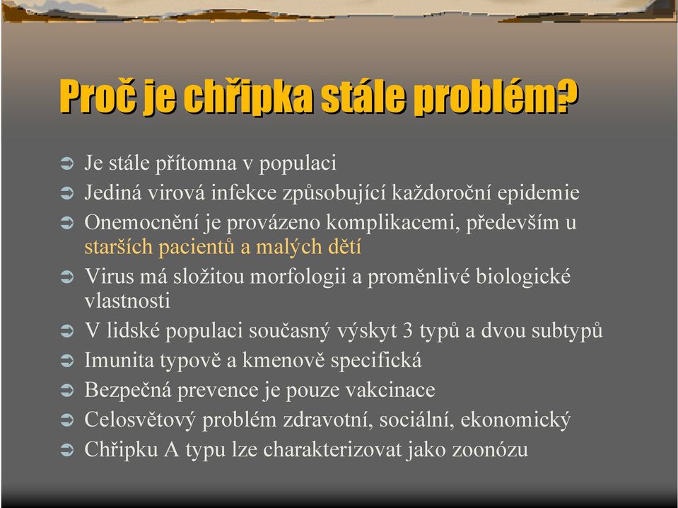 především u starších pacientů a malých dětí Virus má složitou morfologii a proměnlivé biologické vlastnosti V lidské