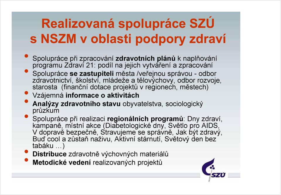 obyvatelstva, sociologický průzkum Spolupráce při realizaci regionálních programů: Dny zdraví, kampaně, místní akce (Diabetologické dny, Světlo pro AIDS, V dopravě bezpečně,