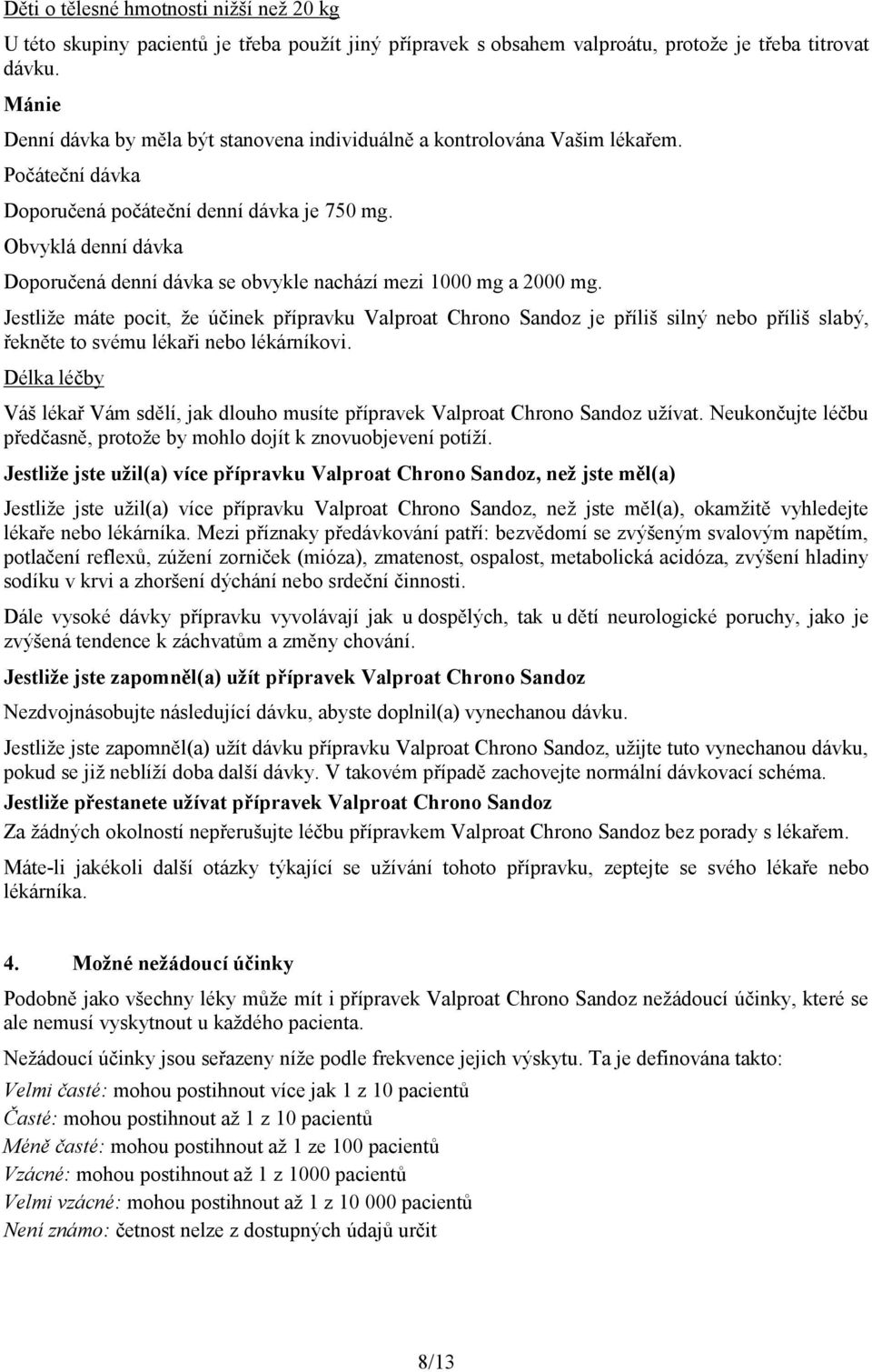 Obvyklá denní dávka Doporučená denní dávka se obvykle nachází mezi 1000 mg a 2000 mg.