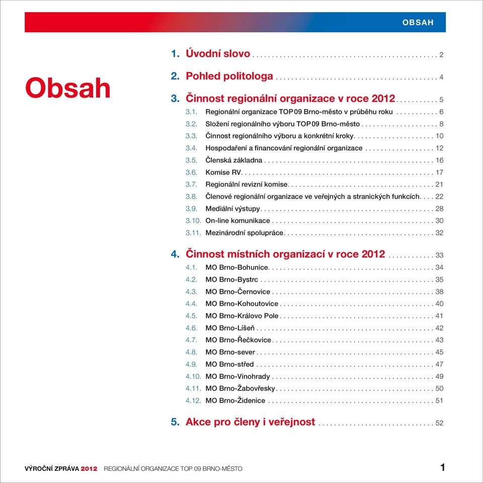 .................... 10 3.4. Hospodaření a financování regionální organizace.................. 12 3.5. Členská základna............................................ 16 3.6. Komise RV.................................................. 17 3.