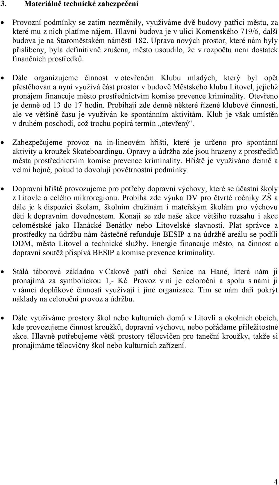 Úprava nových prostor, které nám byly přislíbeny, byla definitivně zrušena, město usoudilo, že v rozpočtu není dostatek finančních prostředků.